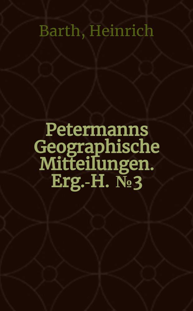 Petermanns Geographische Mitteilungen. Erg.-H. [№3] : Dr. H. Barth's Reise von Trapezunt durch die nördliche Hälfte Klein-Asiens nach Scutari im Herbst 1858