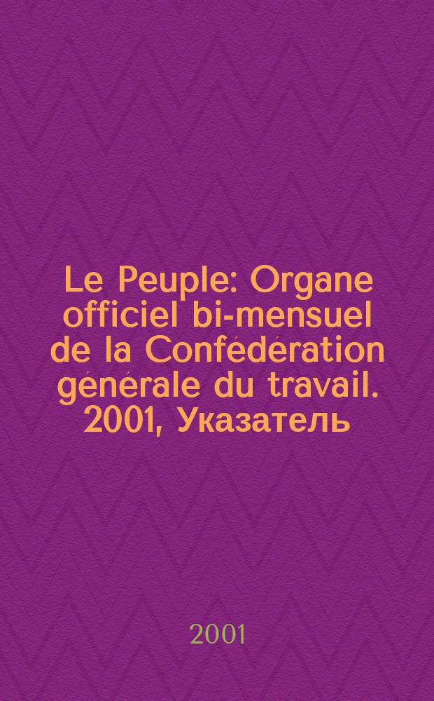 Le Peuple : Organe officiel bi-mensuel de la Confédération générale du travail. 2001, Указатель