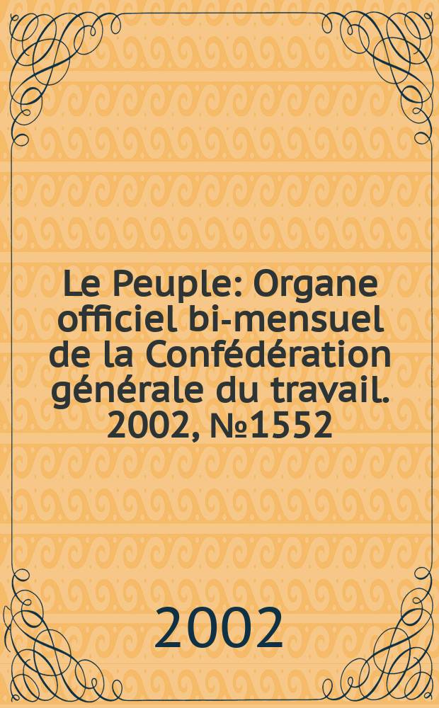 Le Peuple : Organe officiel bi-mensuel de la Confédération générale du travail. 2002, №1552