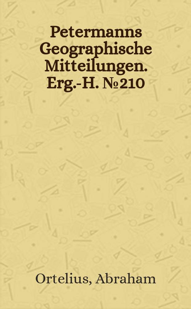 Petermanns Geographische Mitteilungen. Erg.-H. №210 : A. Ortelii catalogus cartographorum