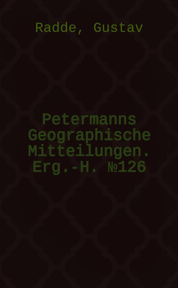 Petermanns Geographische Mitteilungen. Erg.-H. №126 : Wissenschaftliche Ergebnisse der im Jahre 1886 Allerhöchst befohlenen Expedition nach Transkaspien und Nord-Chorassan