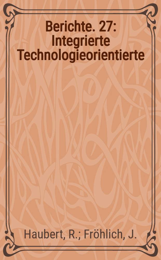 Berichte. 27 : Integrierte Technologieorientierte
