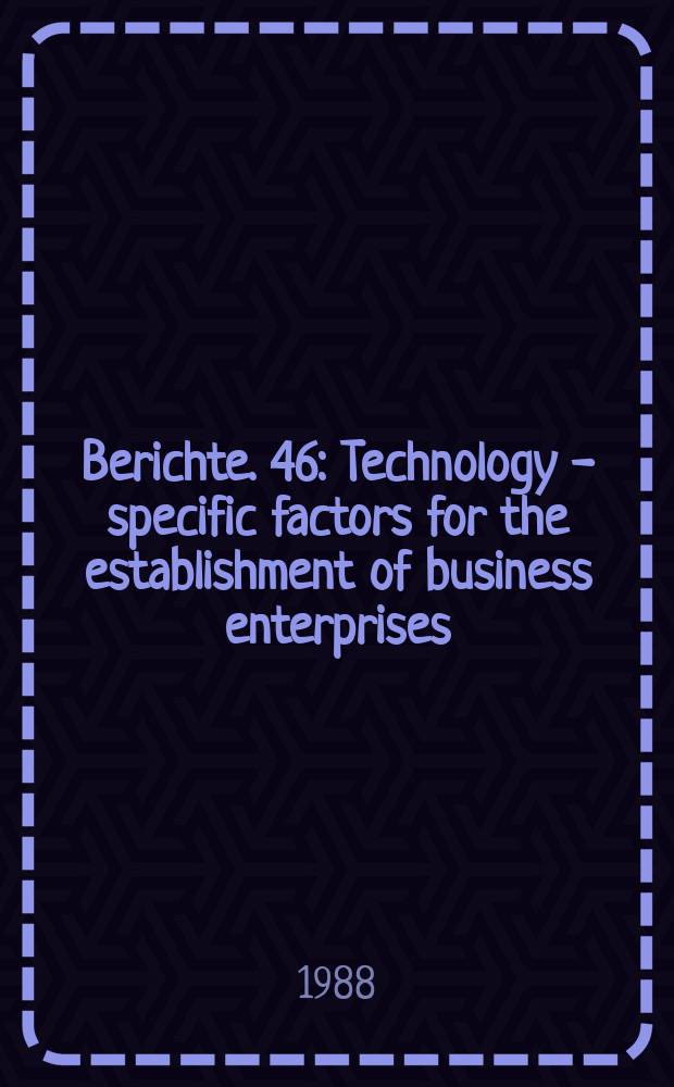 Berichte. 46 : Technology - specific factors for the establishment of business enterprises
