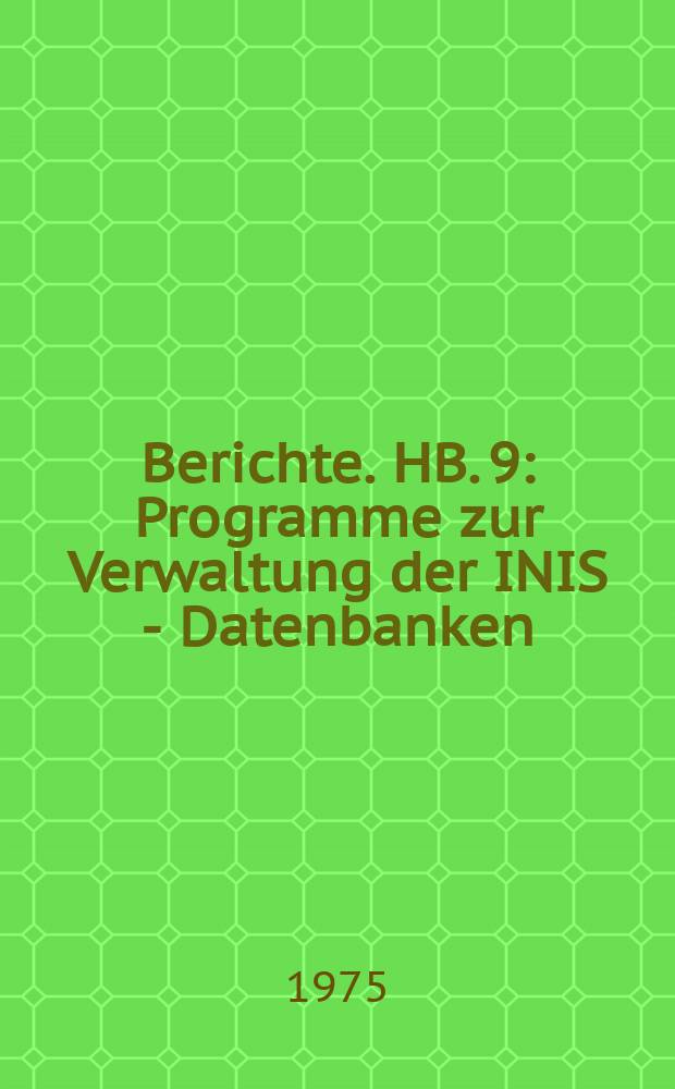 Berichte. HB. 9 : Programme zur Verwaltung der INIS - Datenbanken