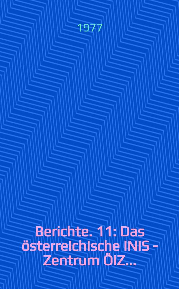 Berichte. 11 : Das &ouml;sterreichische INIS - Zentrum &Ouml;IZ...