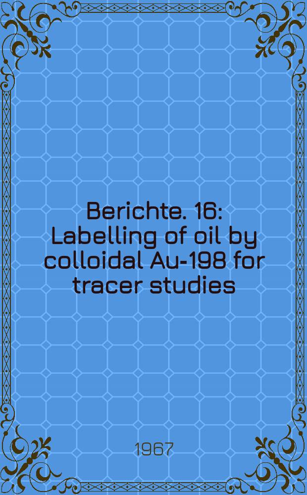 Berichte. 16 : Labelling of oil by colloidal Au-198 for tracer studies