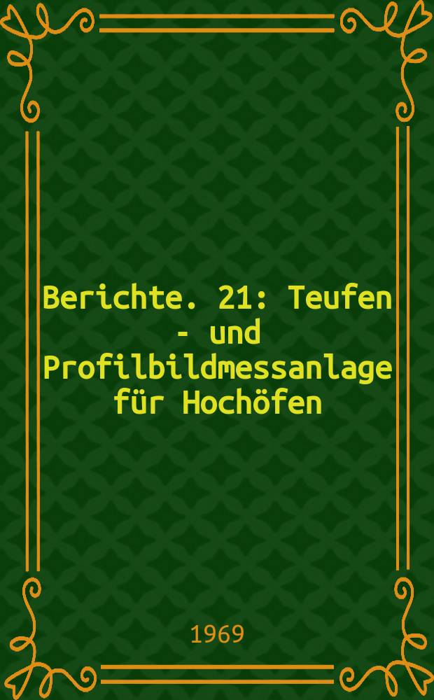 Berichte. 21 : Teufen - und Profilbildmessanlage für Hochöfen