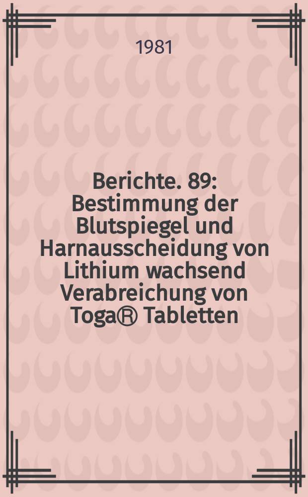 Berichte. 89 : Bestimmung der Blutspiegel und Harnausscheidung von Lithium wachsend Verabreichung von TogaⓇ Tabletten