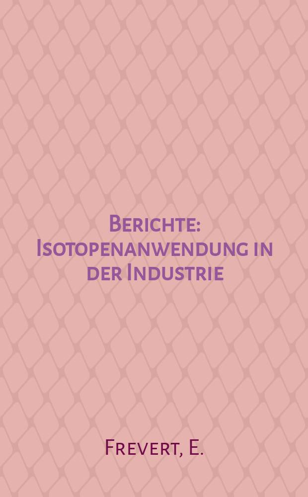 Berichte : Isotopenanwendung in der Industrie