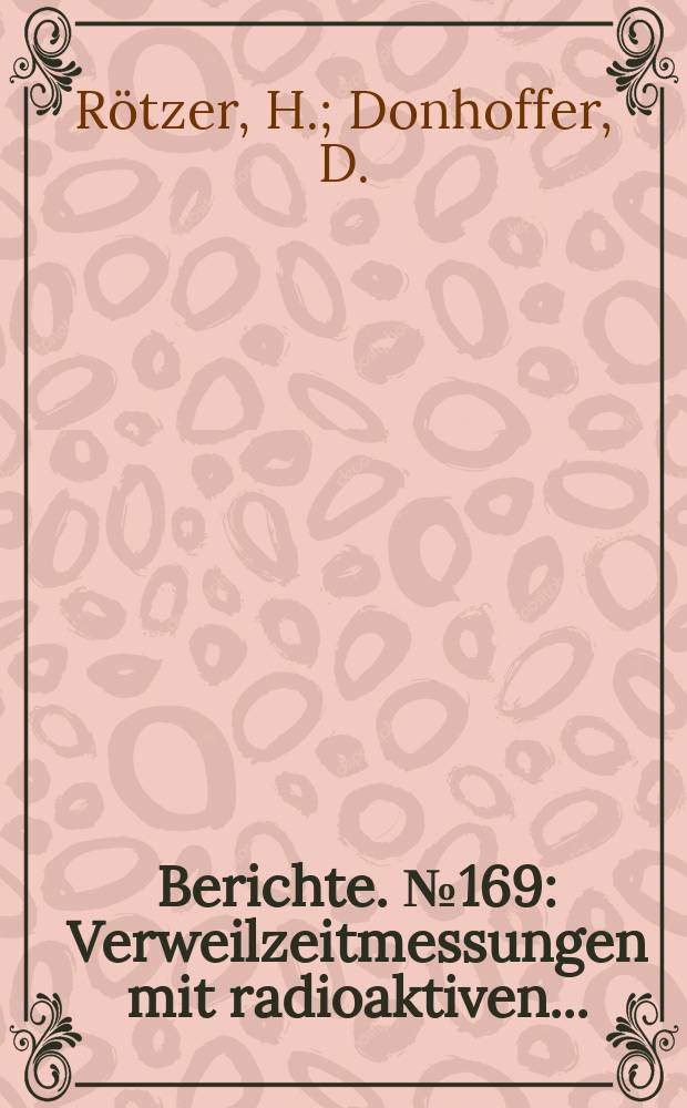 Berichte. №169 : Verweilzeitmessungen mit radioaktiven...