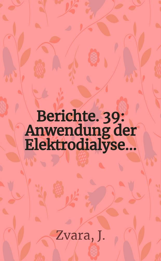 Berichte. 39 : Anwendung der Elektrodialyse...