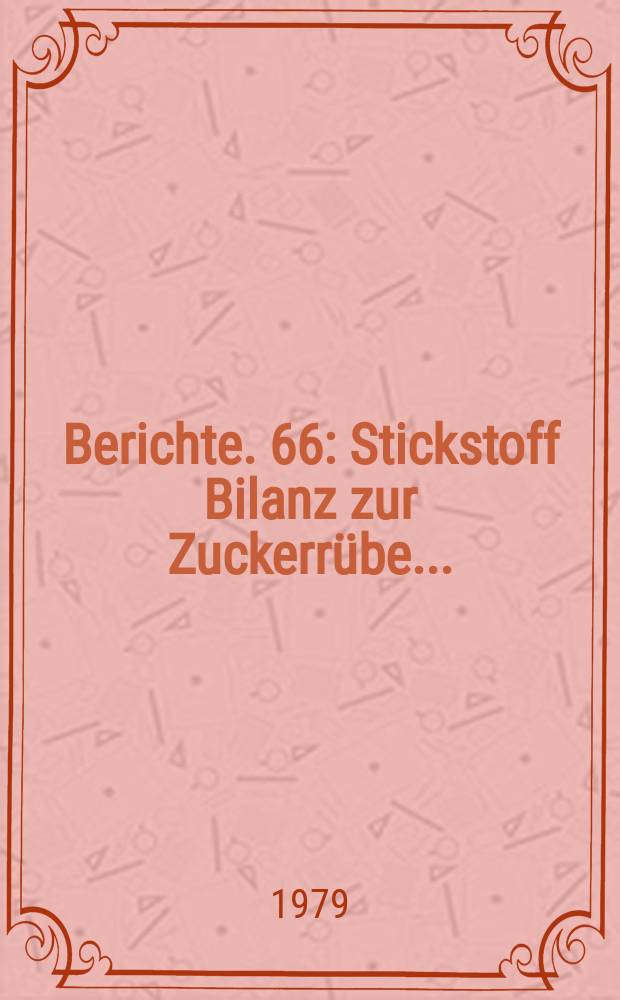 Berichte. 66 : Stickstoff Bilanz zur Zuckerrübe...