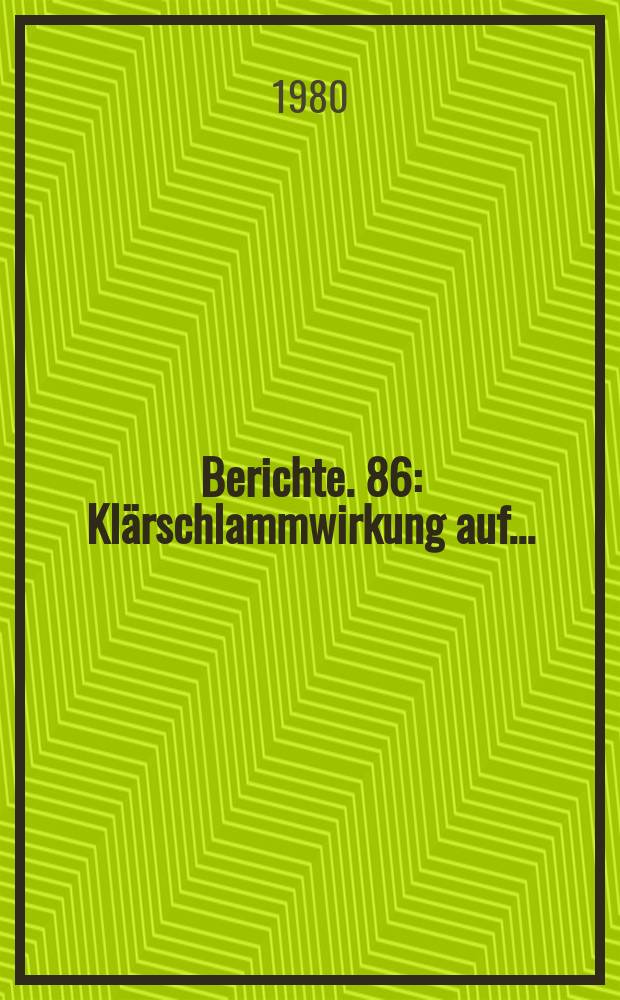 Berichte. 86 : Kl&auml;rschlammwirkung auf...