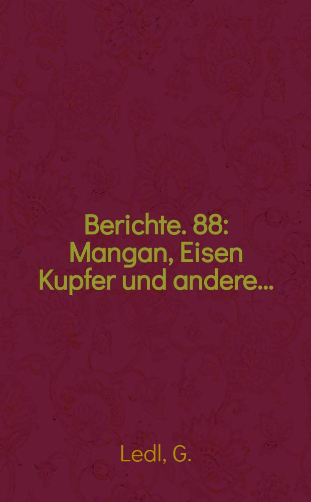 Berichte. 88 : Mangan, Eisen Kupfer und andere...