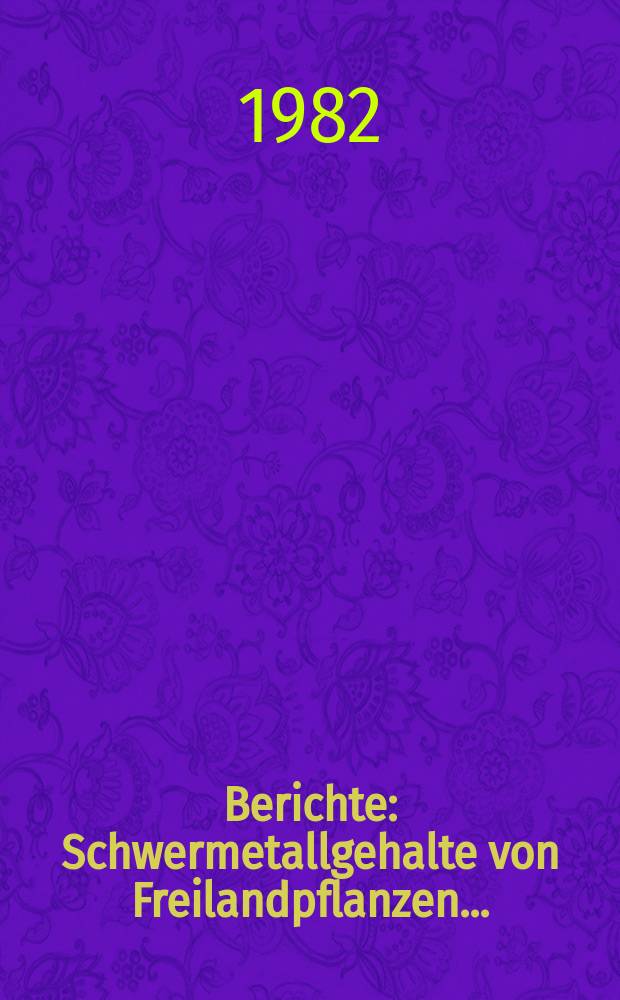 Berichte : Schwermetallgehalte von Freilandpflanzen...