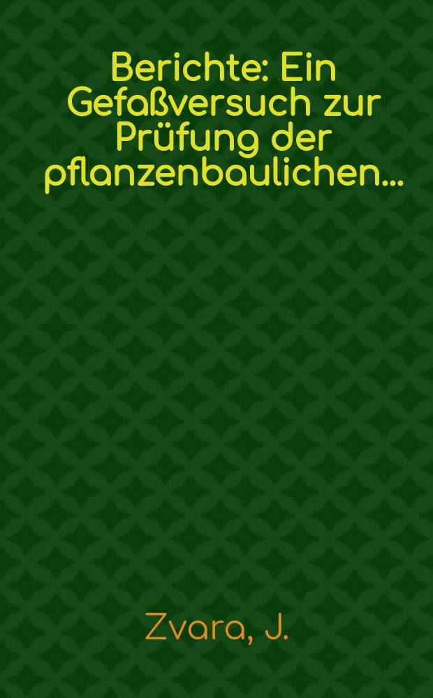 Berichte : Ein Gefaßversuch zur Prüfung der pflanzenbaulichen...