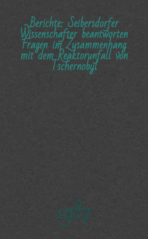 Berichte : Seibersdorfer Wissenschafter beantworten Fragen im Zusammenhang mit dem Reaktorunfall von Tschernobyl