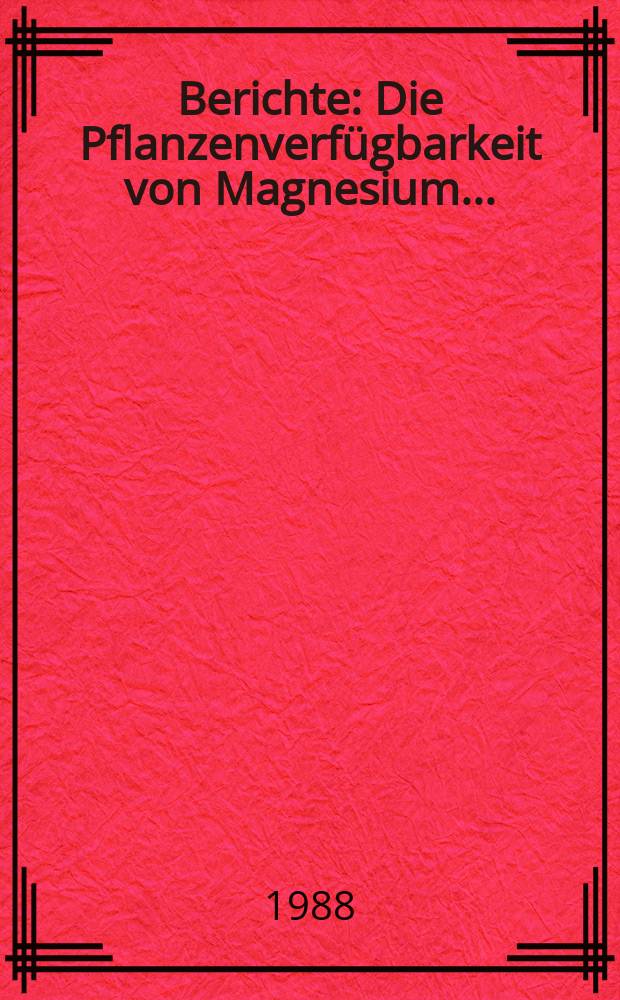 Berichte : Die Pflanzenverfügbarkeit von Magnesium...
