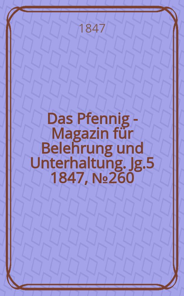 Das Pfennig - Magazin für Belehrung und Unterhaltung. Jg.5 1847, №260