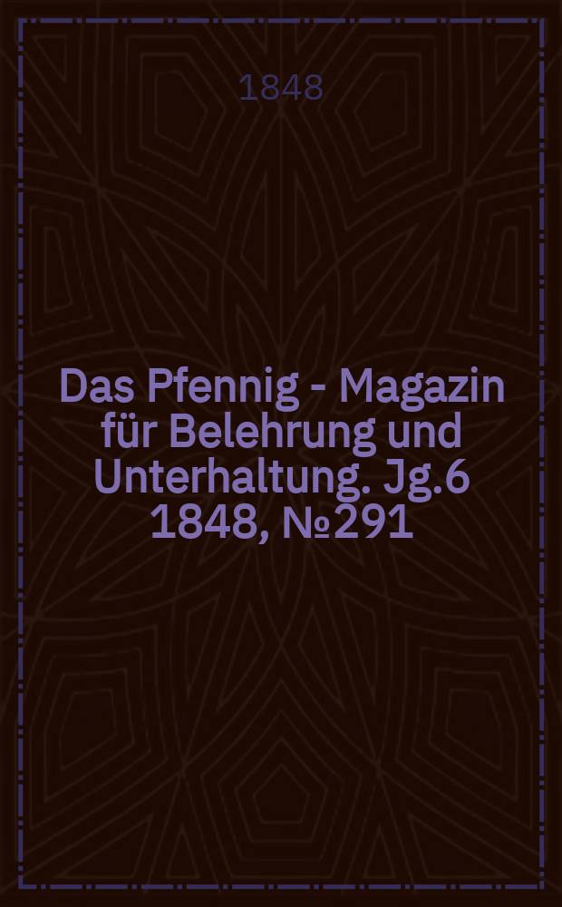 Das Pfennig - Magazin für Belehrung und Unterhaltung. Jg.6 1848, №291