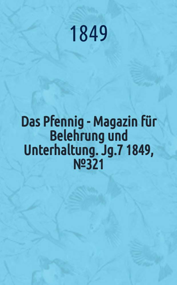 Das Pfennig - Magazin für Belehrung und Unterhaltung. Jg.7 1849, №321