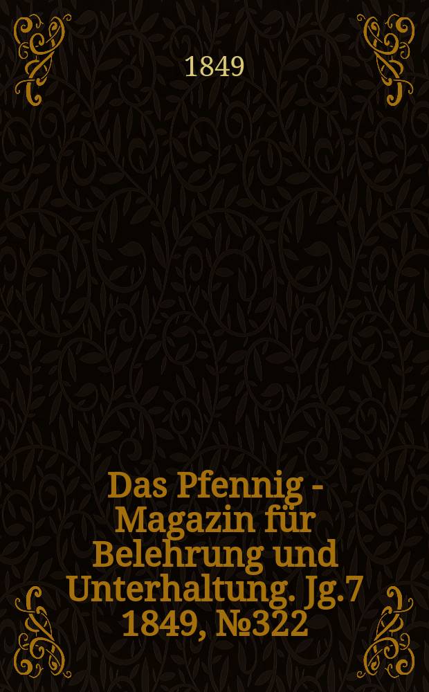 Das Pfennig - Magazin für Belehrung und Unterhaltung. Jg.7 1849, №322