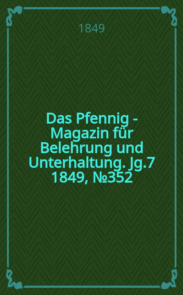 Das Pfennig - Magazin für Belehrung und Unterhaltung. Jg.7 1849, №352