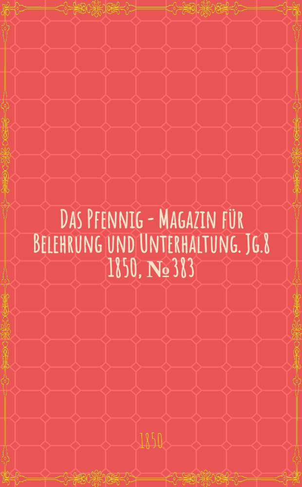Das Pfennig - Magazin für Belehrung und Unterhaltung. Jg.8 1850, №383