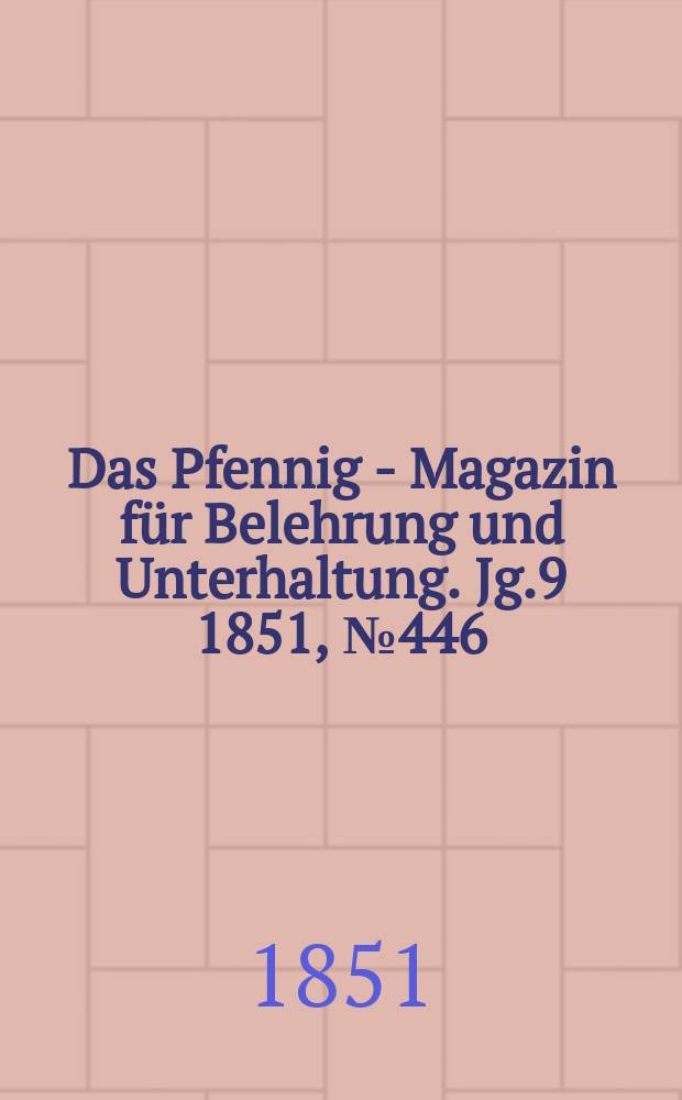Das Pfennig - Magazin für Belehrung und Unterhaltung. Jg.9 1851, №446