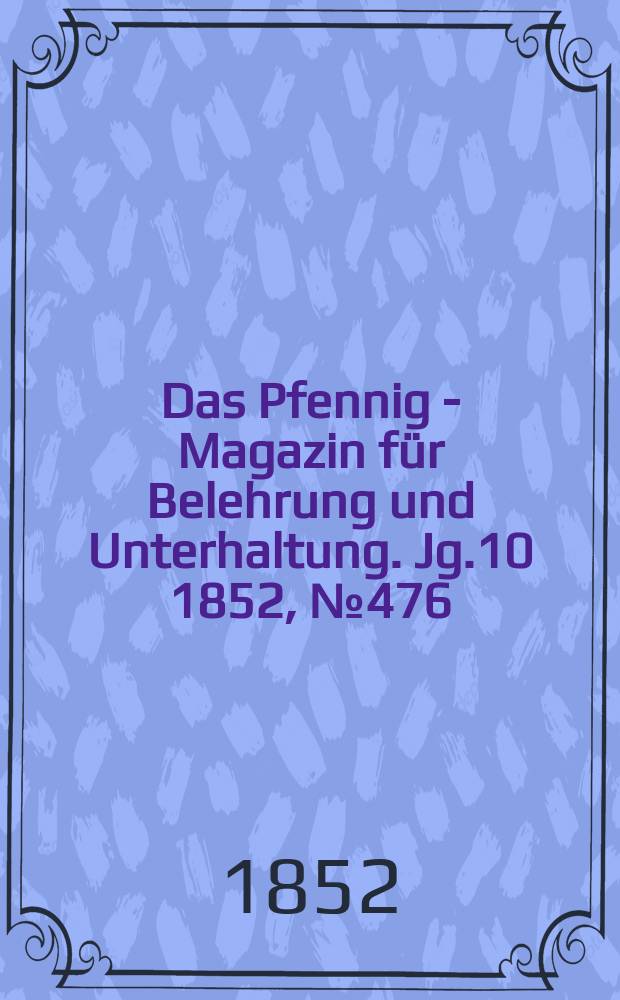 Das Pfennig - Magazin für Belehrung und Unterhaltung. Jg.10 1852, №476
