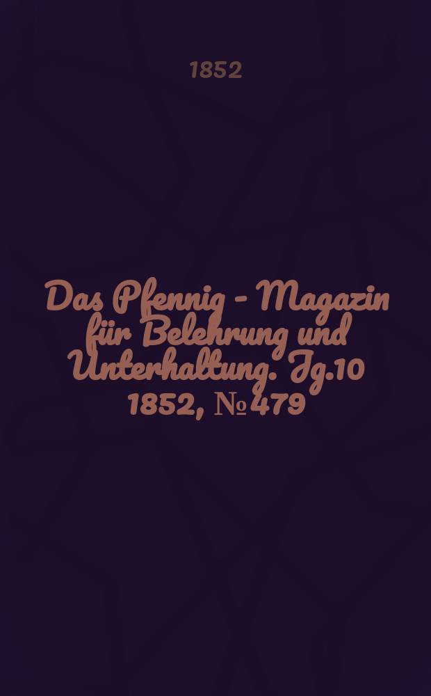 Das Pfennig - Magazin für Belehrung und Unterhaltung. Jg.10 1852, №479