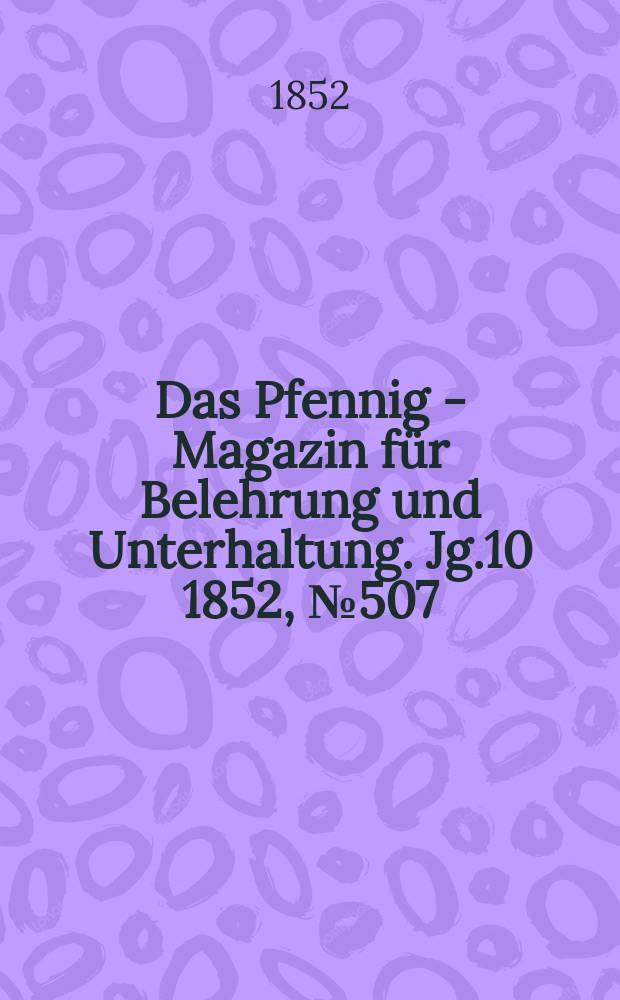 Das Pfennig - Magazin für Belehrung und Unterhaltung. Jg.10 1852, №507