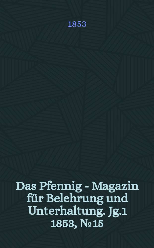 Das Pfennig - Magazin für Belehrung und Unterhaltung. Jg.1 1853, №15