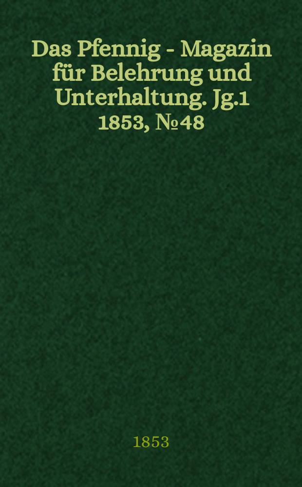 Das Pfennig - Magazin für Belehrung und Unterhaltung. Jg.1 1853, №48