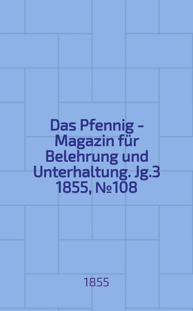 Das Pfennig - Magazin für Belehrung und Unterhaltung. Jg.3 1855, №108