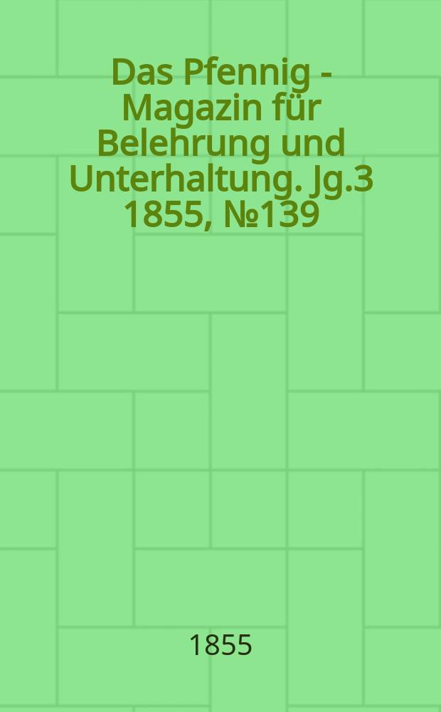 Das Pfennig - Magazin für Belehrung und Unterhaltung. Jg.3 1855, №139