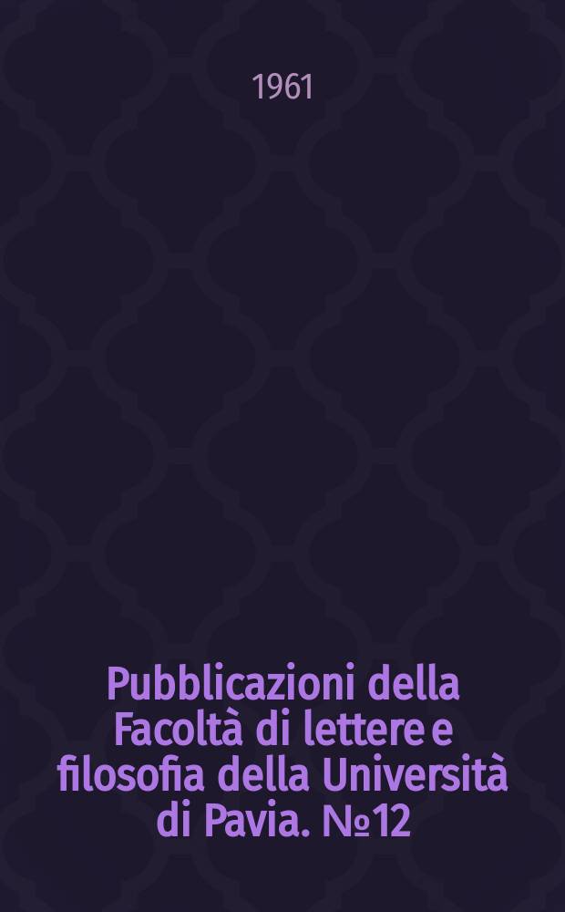 Pubblicazioni della Facoltà di lettere e filosofia della Università di Pavia. №12 : Studi e ricerche di filosofia medievale
