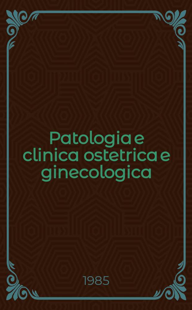 Patologia e clinica ostetrica e ginecologica : Già "La Clinica ostetrica e ginecologica". Vol.13, №1