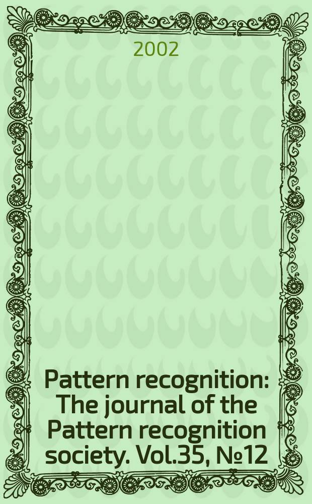 Pattern recognition : The journal of the Pattern recognition society. Vol.35, №12 : Pattern recognition in information systems