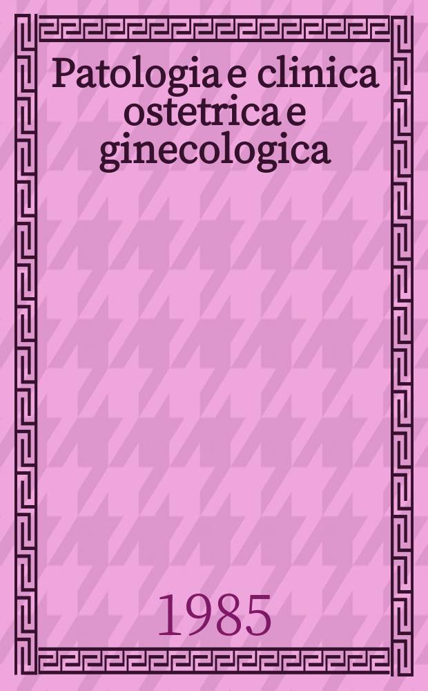Patologia e clinica ostetrica e ginecologica : Già "La Clinica ostetrica e ginecologica". Vol.13, №2