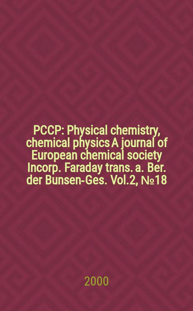 PCCP : Physical chemistry, chemical physics A journal of European chemical society Incorp. Faraday trans. a. Ber. der Bunsen-Ges. Vol.2, №18