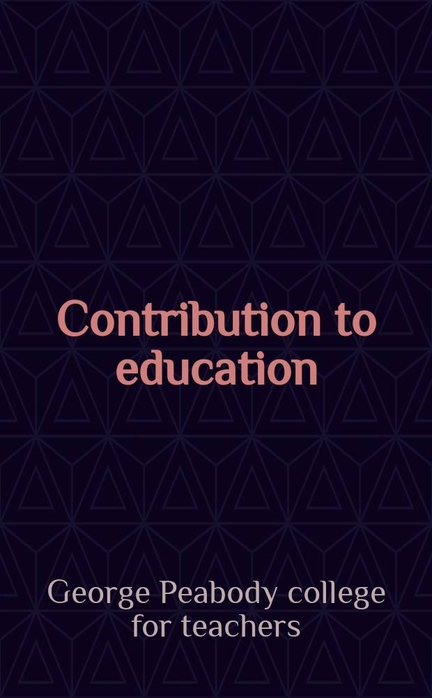 Contribution to education : Publ. under the direction of George Peabody college for teachers