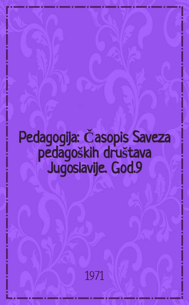 Pedagogija : Časopis Saveza pedagoških društava Jugoslavije. God.9 (25) 1971, Br.1 : Cilj vaspitanja