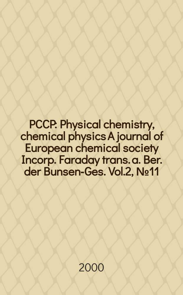 PCCP : Physical chemistry, chemical physics A journal of European chemical society Incorp. Faraday trans. a. Ber. der Bunsen-Ges. Vol.2, №11
