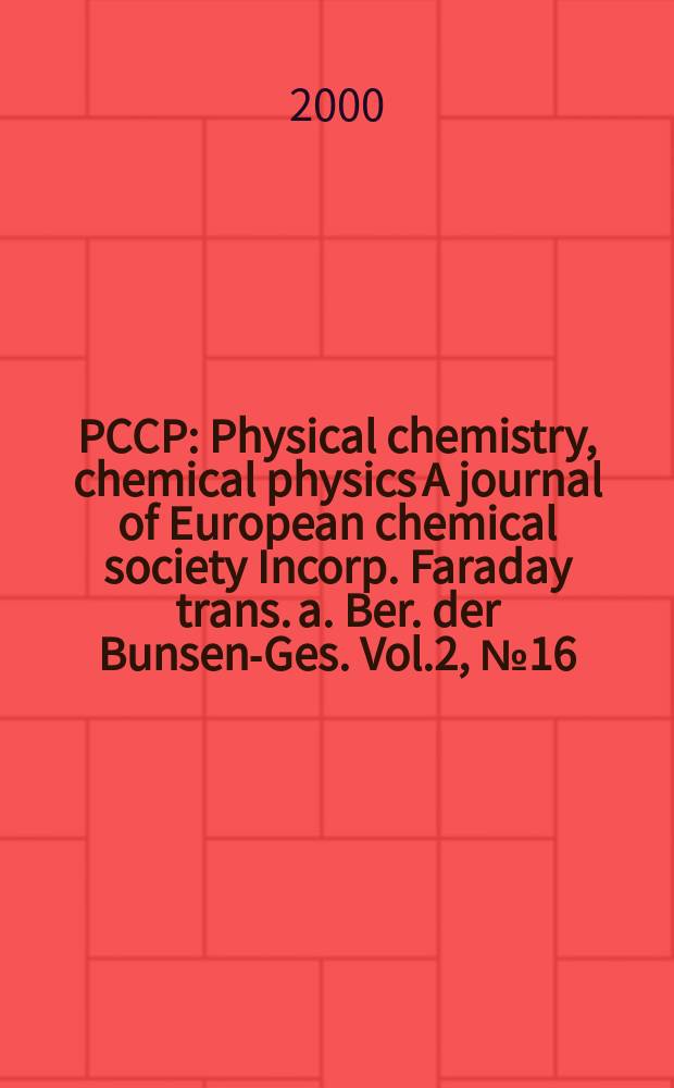 PCCP : Physical chemistry, chemical physics A journal of European chemical society Incorp. Faraday trans. a. Ber. der Bunsen-Ges. Vol.2, №16