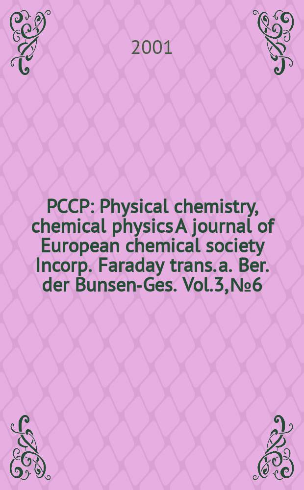 PCCP : Physical chemistry, chemical physics A journal of European chemical society Incorp. Faraday trans. a. Ber. der Bunsen-Ges. Vol.3, №6