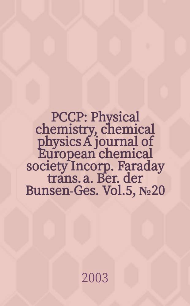 PCCP : Physical chemistry, chemical physics A journal of European chemical society Incorp. Faraday trans. a. Ber. der Bunsen-Ges. Vol.5, №20
