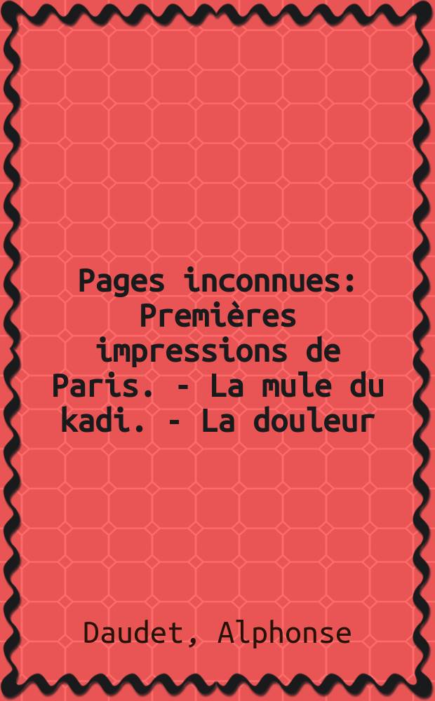 Pages inconnues: Premières impressions de Paris. - La mule du kadi. - La douleur ("La doulou")