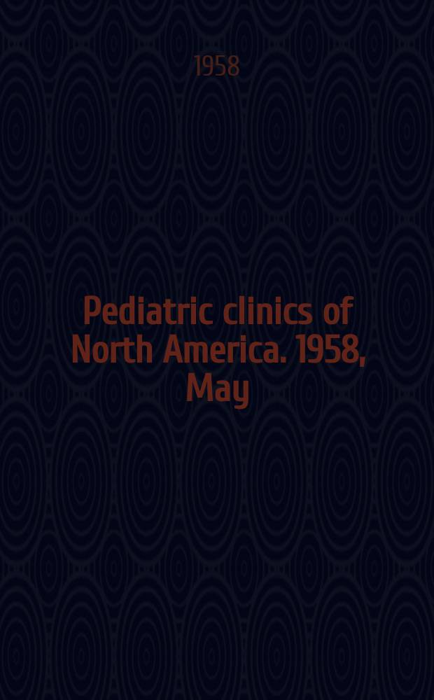 Pediatric clinics of North America. 1958, May : (Symposium on recent clinical advances)
