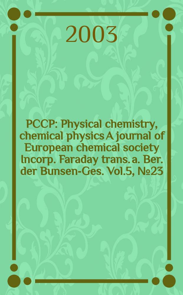 PCCP : Physical chemistry, chemical physics A journal of European chemical society Incorp. Faraday trans. a. Ber. der Bunsen-Ges. Vol.5, №23